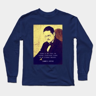 James Joyce portrait and quote: There is not past, no future; Long Sleeve T-Shirt